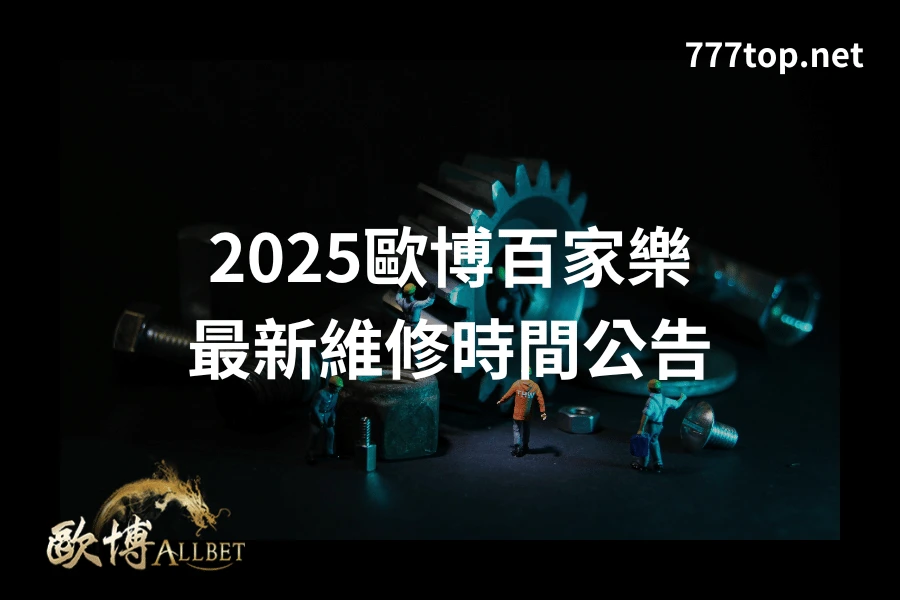 2025歐博百家樂最新維修時間公告